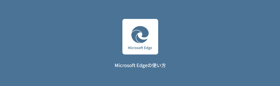 【Microsoft Edge】Microsoft Edgeの使い方