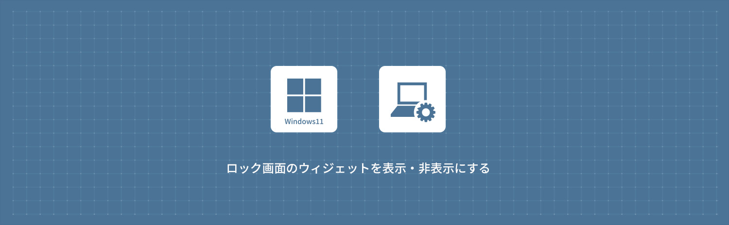 【Windows11】ロック画面のウィジェット(天気/マーケット)を表示・非表示にする方法